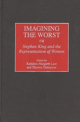 Imagining the Worst: Stephen King and the Representation of Women by Lant, Kathleen Margaret