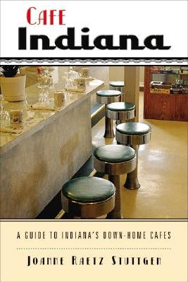 Cafe Indiana: A Guide to Indianaas Down-Home Cafes by Stuttgen, Joanne Raetz