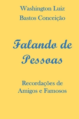 Falando de Pessoas: Recordações de Amigos e Famosos by Conceição, Washington Luiz Bastos