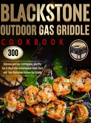 Blackstone Outdoor Gas Griddle Cookbook: 300 Delicious and Easy Grill Recipes, plus Pro Tips & Illustrated Instructions to Quick-Start with Your Black by Wike, Jaime J.