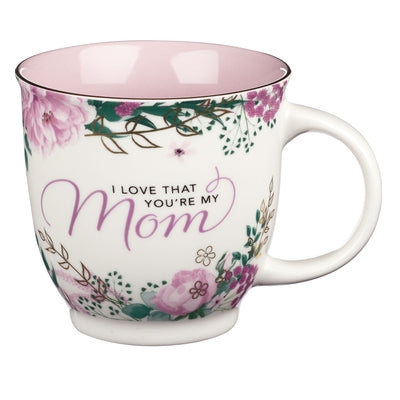 Ceramic Mug I Love That You're My Mom by 