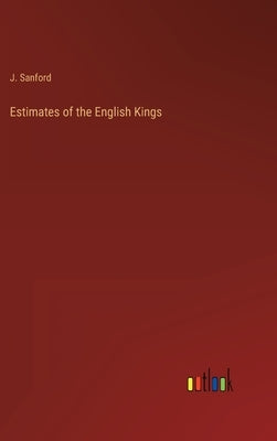 Estimates of the English Kings by Sanford, J.