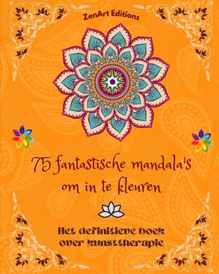 75 fantastische mandala's om in te kleuren: Het definitieve boek over kunsttherapie Kunst voor ontspanning: Prachtige mandala-ontwerpen bron van onein by Editions, Zenart