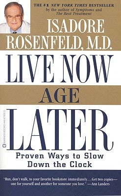 Live Now, Age Later: Proven Ways to Slow Down the Clock by Rosenfeld, Isadore