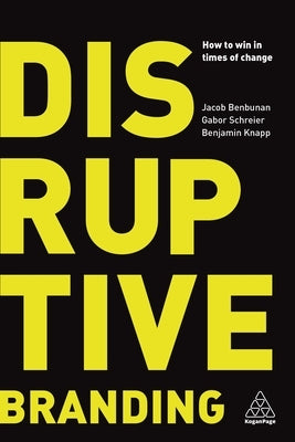 Disruptive Branding: How to Win in Times of Change by Benbunan, Jacob