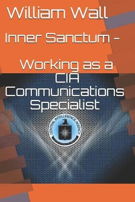Inner Sanctum - Working as a CIA Communications Specialist by Wall, William