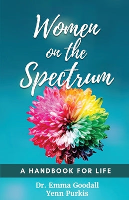 Women on the Spectrum: A Handbook for Life by Goodall, Emma