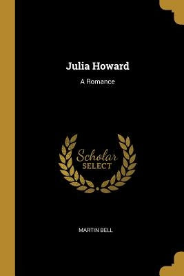 Julia Howard: A Romance by Bell, Martin