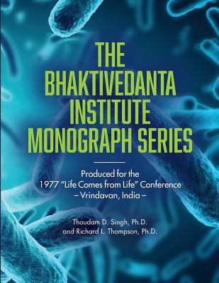 Bhaktivedanta Institute Monograph Series: Produced for the 1977 Life Comes from Life Conference by Thompson, Richard L.