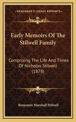 Early Memoirs Of The Stilwell Family: Comprising The Life And Times Of Nicholas Stilwell (1878) by Stilwell, Benjamin Marshall