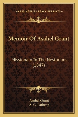 Memoir Of Asahel Grant: Missionary To The Nestorians (1847) by Grant, Asahel