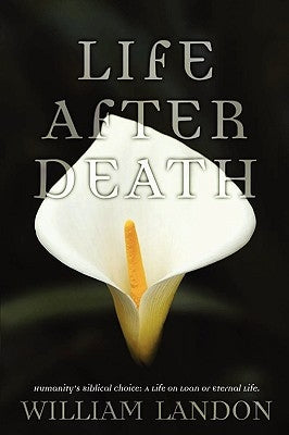 Life After Death: Humanity's Biblical Choice: A Life on Loan or Eternal Life by Landon, William