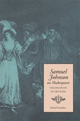 Samuel Johnson on Shakespeare: The Discipline of Criticism by Tomarken, Edward