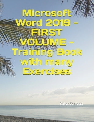 Microsoft Word 2019 - FIRST VOLUME - Training Book with many Exercises by Schiessl, Peter