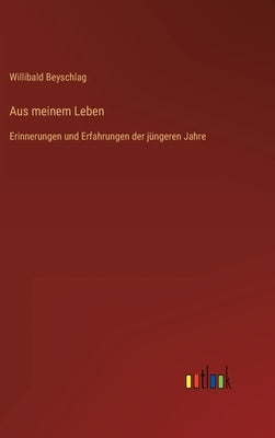 Aus meinem Leben: Erinnerungen und Erfahrungen der jüngeren Jahre by Beyschlag, Willibald