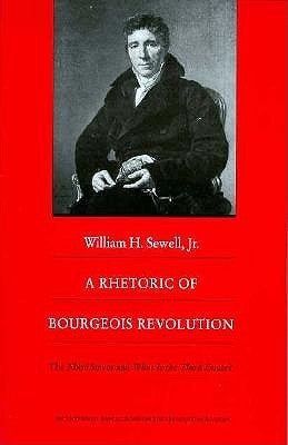 A Rhetoric of Bourgeois Revolution: The ABBE Sieyes and What Is the Third Estate? by Sewell, William H., Jr.
