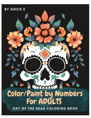 Paint by Numbers for Adults: Day of the Dead by E, Gozie
