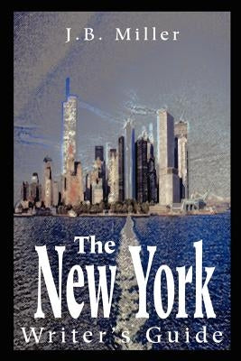 The New York Writer's Guide by Miller, J. B.