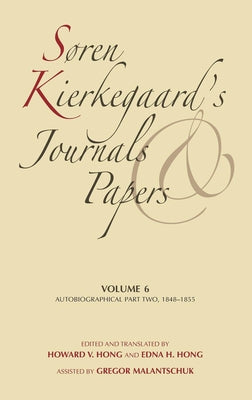 Søren Kierkegaard's Journals and Papers, Volume 6: Autobiographical, Part Two, 1848-1855 by Kierkegaard, Søren