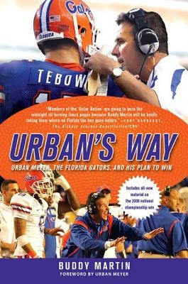 Urban's Way: Urban Meyer, the Florida Gators, and His Plan to Win by Martin, Buddy