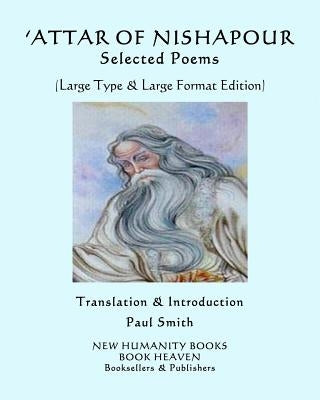 'attar of Nishapour: Selected Poems: (Large Type & Large Format Edition) by Smith, Paul