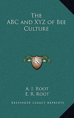 The ABC and Xyz of Bee Culture by Root, A. I.