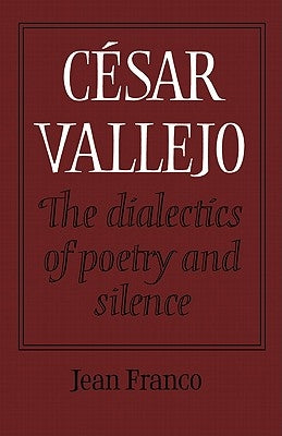 C Sar Vallejo: The Dialectics of Poetry and Silence by Franco, Jean