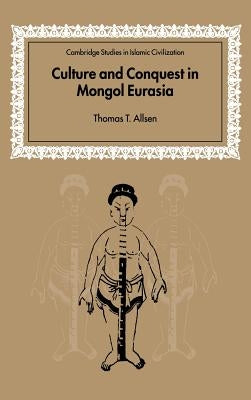 Culture and Conquest in Mongol Eurasia by Allsen, Thomas T.