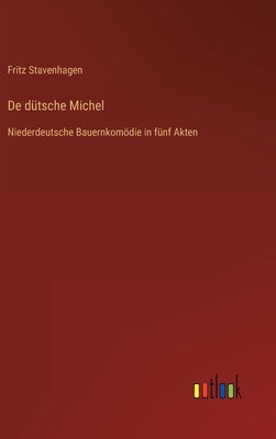 De dütsche Michel: Niederdeutsche Bauernkomödie in fünf Akten by Stavenhagen, Fritz