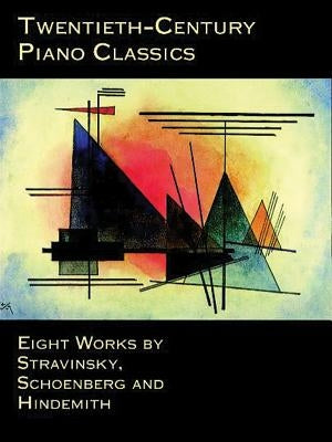 Twentieth-Century Piano Classics: Eight Works by Stravinsky, Schoenberg and Hindemith by Stravinsky, Igor