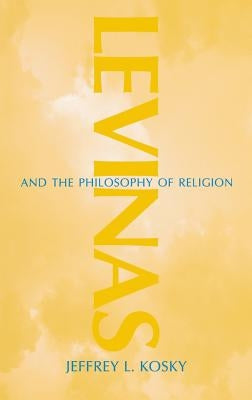 Levinas and the Philosophy of Religion by Kosky, Jeffrey L.