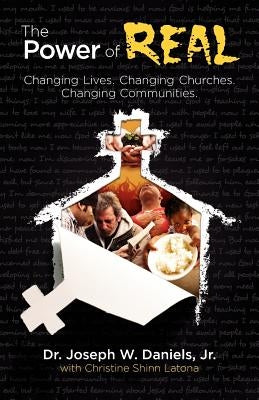 The Power of Real: Changing Lives. Changing Churches. Changing Communities. by Daniels, Jr. Joseph W.