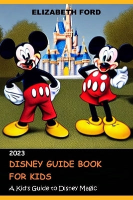 Disney Guide Book for Kids: A Kid's Guide to Disney Magic by Ford, Elizabeth