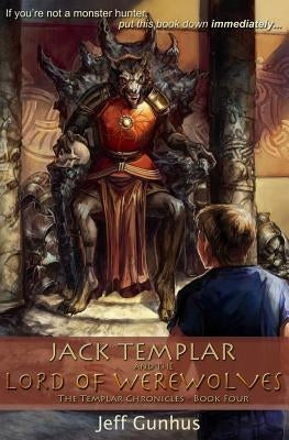 Jack Templar And The Lord Of The Werewolves: The Jack Templar Chronicles by Gunhus, Jeff