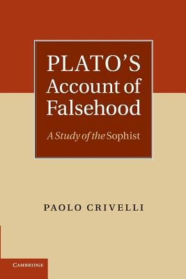 Plato's Account of Falsehood: A Study of the Sophist by Crivelli, Paolo