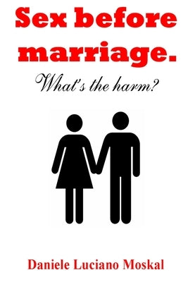 Sex before Marriage. What's the harm? by Moskal, Daniele Luciano