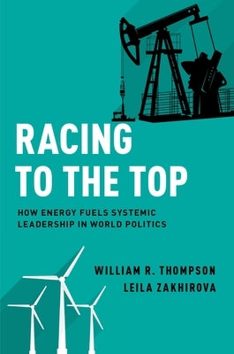 Racing to the Top: How Energy Fuels System Leadership in World Politics by Thompson, William R.