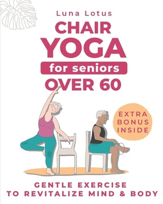 Chair Yoga for Seniors Over 60: A Guide to Revitalize Mind & Body with Gentle Exercise by Lotus, Luna