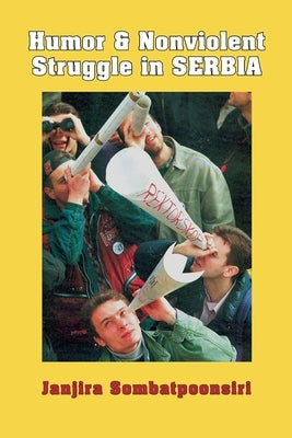 Humor and Nonviolent Struggle in Serbia by Sombatpoonsiri, Janjira