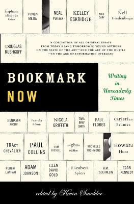 Bookmark Now: Writing in Unreaderly Times: A Collection of All Original Essays from Today's (and Tomorrow's) Young Authors on the St by Smokler, Kevin