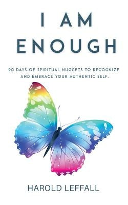 I Am Enough: 90 Days of Spiritual Nuggets to Recognize and Embrace Your Authentic Self by Leffall, Harold, Jr.