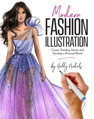 Modern Fashion Illustration: Create Trending Stories & Develop a Personal Brand by Nichols, Holly