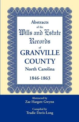 Abstracts of the Wills and Estate Records of Granville County, North Carolina, 1846-1863 by Zae Hargett Gwynn by Gwynn, Zae Hargett