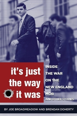 It's Just the Way It Was: Inside the War on the New England Mob and other stories by Broadmeadow, Joe