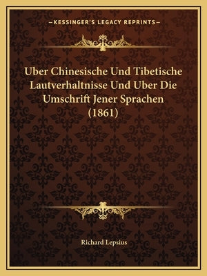 Uber Chinesische Und Tibetische Lautverhaltnisse Und Uber Die Umschrift Jener Sprachen (1861) by Lepsius, Richard