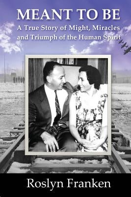 Meant To Be: A True Story of Might, Miracles and Triumph of the Human Spirit by Franken, Roslyn