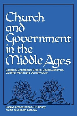 Church and Government in the Middle Ages: Essays Presented to C. R. Cheney on His 70th Birthday and Edited by C. N. L. Brooke, D. E. Luscombe, G. H. M by Brooke, C. N. L.