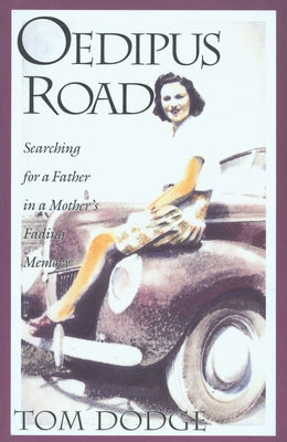 Oedipus Road: Searching for a Father in a Mother's Fading Memory by Dodge, Tom