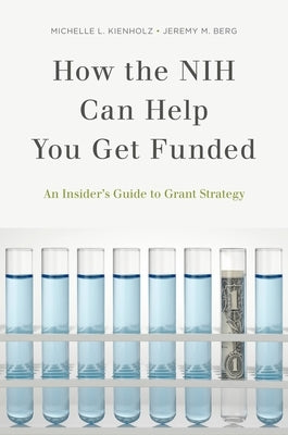 How the Nih Can Help You Get Funded: An Insider's Guide to Grant Strategy by Kienholz, Michelle L.