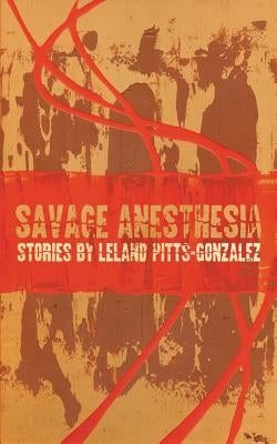 Savage Anesthesia by Pitts-Gonzalez, Leland